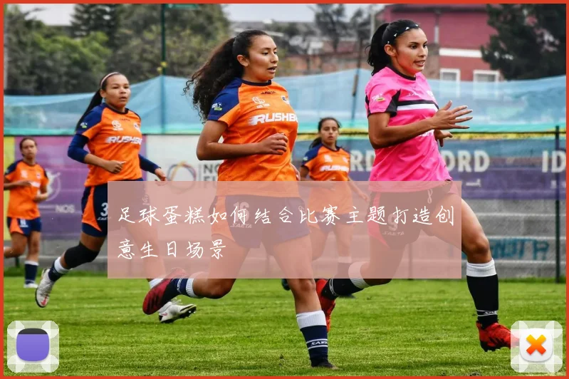 足球蛋糕如何结合比赛主题打造创意生日场景