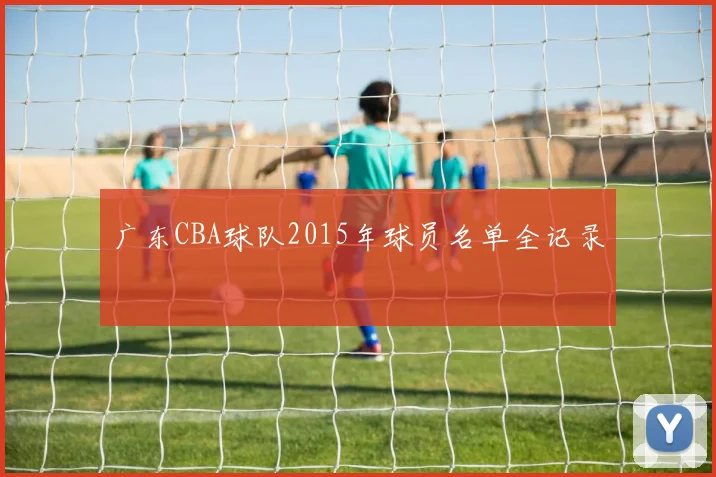 广东CBA球队2015年球员名单全记录